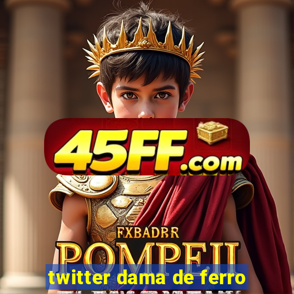 twitter dama de ferro